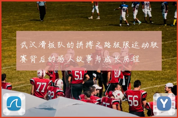 武汉滑板队的拼搏之路极限运动联赛背后的感人故事与成长历程