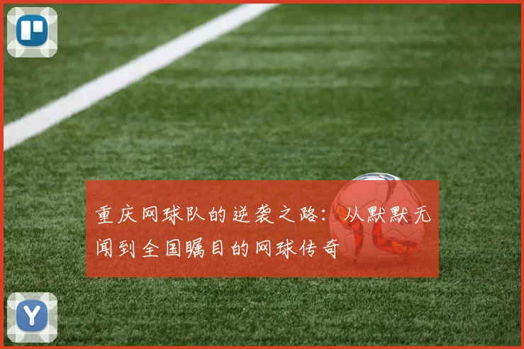 重庆网球队的逆袭之路：从默默无闻到全国瞩目的网球传奇