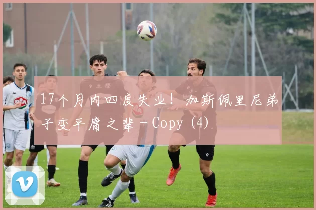 17个月内四度失业！加斯佩里尼弟子变平庸之辈 - Copy (4)