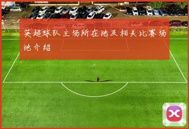英超球队主场所在地及相关比赛场地介绍