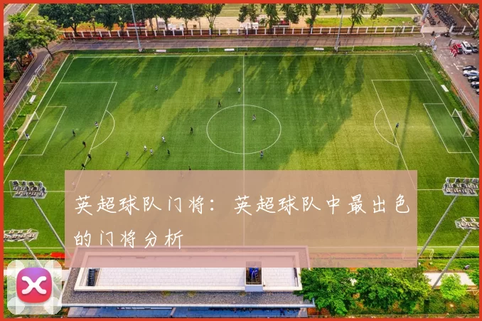 英超球队门将：英超球队中最出色的门将分析