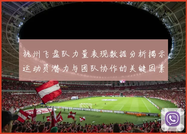 杭州飞盘队力量表现数据分析揭示运动员潜力与团队协作的关键因素