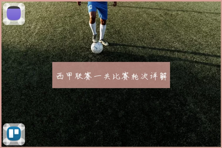 西甲联赛一共比赛轮次详解