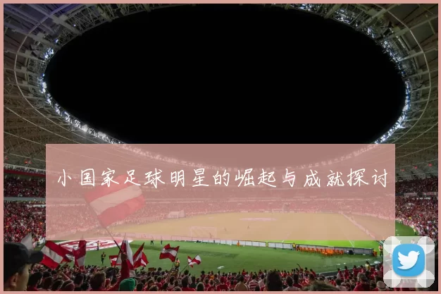 小国家足球明星的崛起与成就探讨