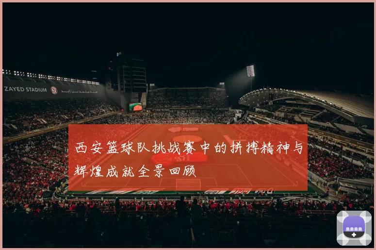 西安篮球队挑战赛中的拼搏精神与辉煌成就全景回顾