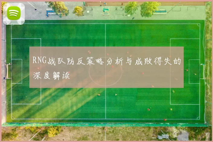 RNG战队防反策略分析与成败得失的深度解读