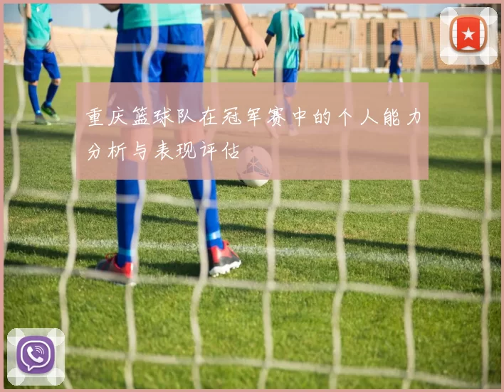 重庆篮球队在冠军赛中的个人能力分析与表现评估