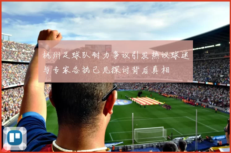 杭州足球队耐力争议引发热议球迷与专家各执己见探讨背后真相