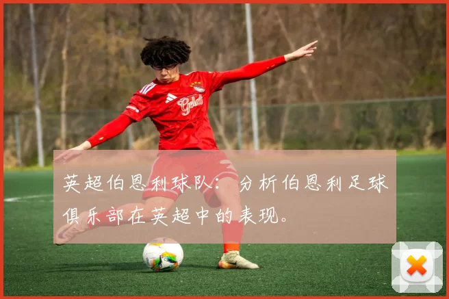 英超伯恩利球队：分析伯恩利足球俱乐部在英超中的表现。